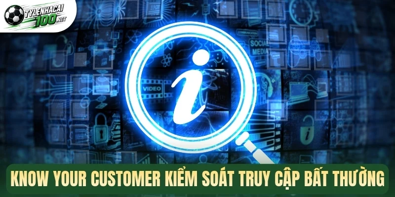 KYC - Quy Trình Xác Minh Danh Tính Và Bảo Mật Tài Khoản 2 Know Your Customer kiểm soát truy cập bất thường