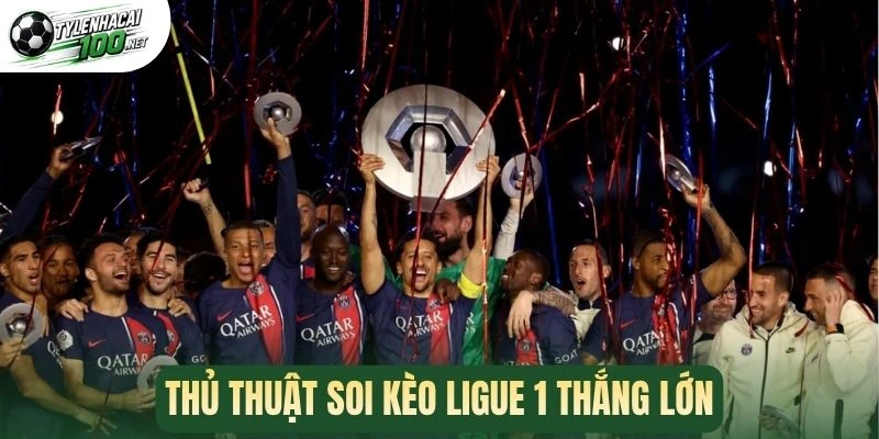 Soi Kèo Ligue 1 - Thủ Thuật Chọn Kèo Ngon, Tăng Phần Thắng 3 Thủ thuật soi kèo Ligue 1 thắng lớn