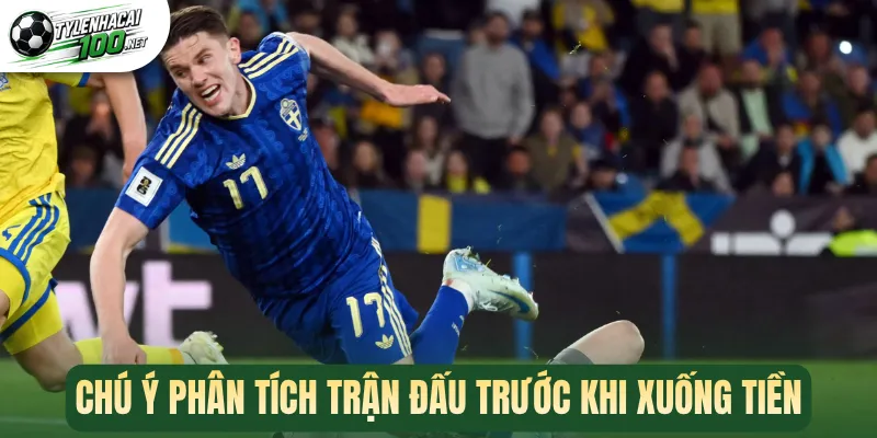 Chú ý phân tích trận đấu trước khi xuống tiền