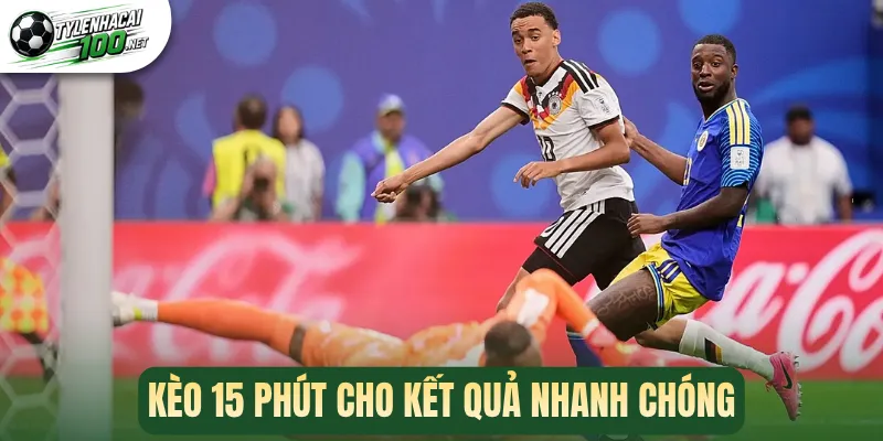 Kèo 15 phút cho kết quả nhanh chóng