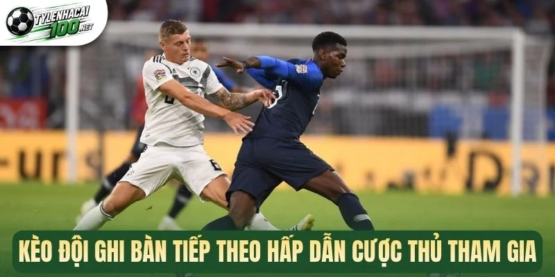 Kèo đội ghi bàn tiếp theo hấp dẫn cược thủ tham gia