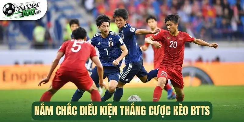 Nắm chắc điều kiện thắng cược kèo BTTS